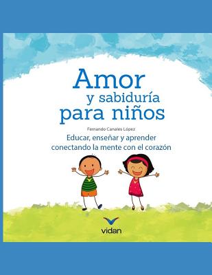 Amor y sabiduría para niños: Educar, enseñar y aprender conectando la mente con el corazón.