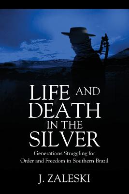 Life and Death in the Silver: Generations Struggling for Order and Freedom In Southern Brazil