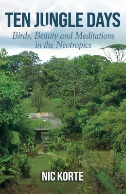 Ten Jungle Days: Birds, Beauty and Meditations in the Neotropics