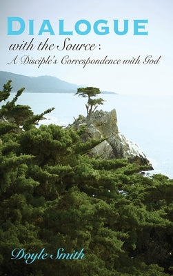 DIALOGUE with the Source: A Disciple's Correspondence with God