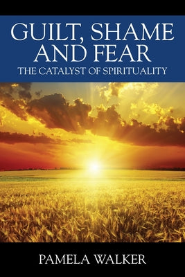 Guilt, Shame and Fear: The Catalyst of Spirituality