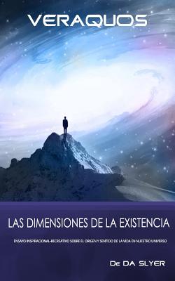 Veraquos: Las dimensiones de la Existencia: Ensayo inspiracional-creativo sobre el origen y sentido de la vida en nuestro univer