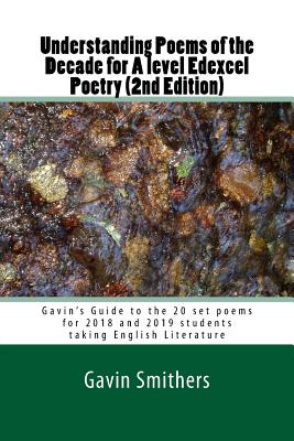 Understanding Poems of the Decade for A level Edexcel Poetry (2nd Edition): Gavin's Guide to the 20 set poems for 2018 and 2019 students taking Englis