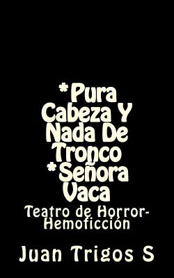 *Pura cabeza y nada de tronco *Señora Vaca: Teatro de Horror-Hemoficción