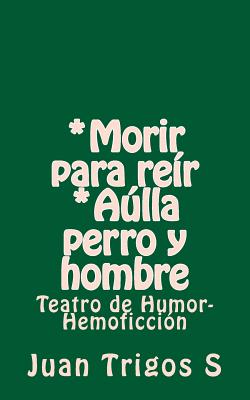 *Morir para reír *Aúlla perro y hombre: Teatro de Humor-Hemoficción