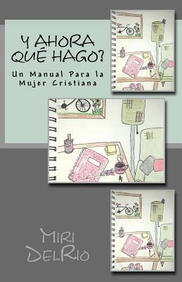 Y Ahora Que Hago?: Un Manual Para la Mujer Cristiana