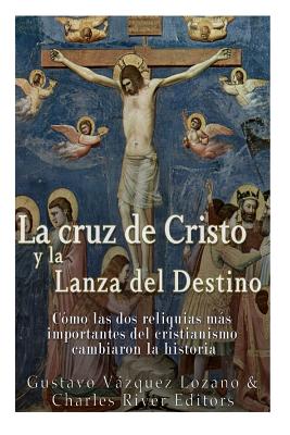 La cruz de Cristo y la Lanza del Destino: Cómo las dos reliquias más importantes del cristianismo cambiaron la historia