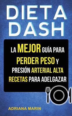 Dieta Dash: La Mejor Guía Para Perder Peso Y Presión Arterial Alta: Recetas Para Adelgazar