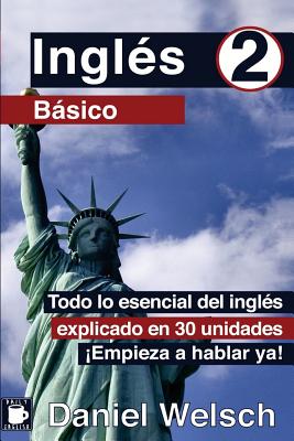 Inglés Básico 2: Todo lo esencial del inglés explicado en 30 unidades. ¡Empieza a hablar ya!