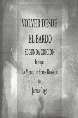 VOLVER DESDE EL BARDO SEGUNDA EDICION Incluye: La Mente de Frank Rosseus