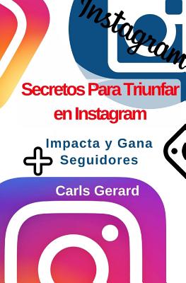 Secretos Para Triunfar en Instagram: Impacta y Gana Más Seguidores