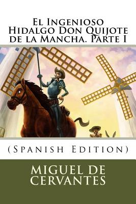 El Ingenioso Hidalgo Don Quijote de la Mancha. Parte I (Spanish Edition)