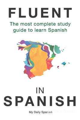 Fluent in Spanish: The most complete study guide to learn Spanish