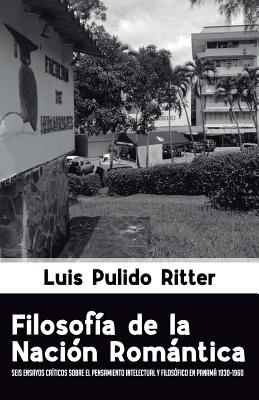 Filosofía de la nación romántica: Seis ensayos críticos sobre Panamá