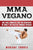 MMA Vegano: UNA GUIA COMPLETA CON 100 EJERCICIOS DE MMA y UN PLAN DE COMIDAS VEGANAS