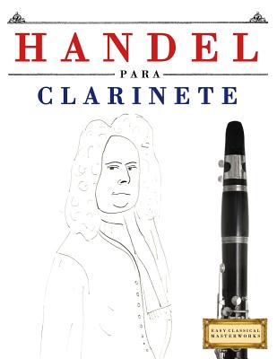 Handel para Clarinete: 10 Piezas Fáciles para Clarinete Libro para Principiantes