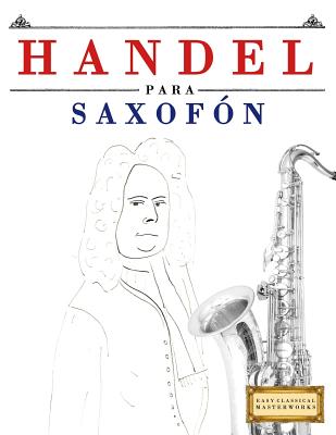 Handel para Saxofón: 10 Piezas Fáciles para Saxofón Libro para Principiantes