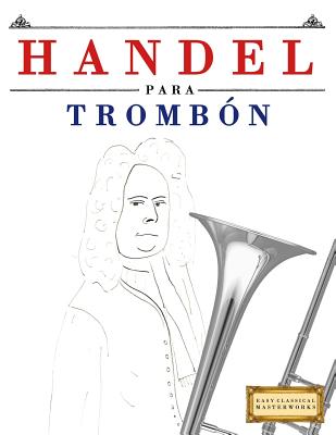 Handel para Trombón: 10 Piezas Fáciles para Trombón Libro para Principiantes