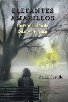 Elefantes Amarillos: Una Coleccion de Relatos y Poemas