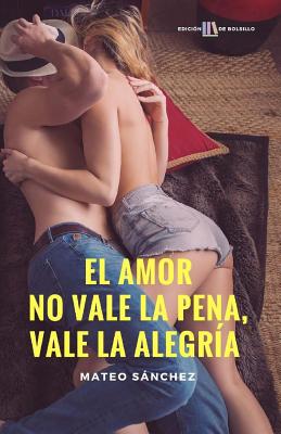 El amor no vale la pena, vale la alegría: (edición de bolsillo)