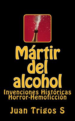 Mártir del alcohol: Invenciones Históricas Horror-Hemoficción