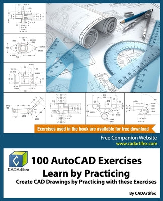 100 AutoCAD Exercises - Learn by Practicing: Create CAD Drawings by Practicing with these Exercises