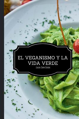 El Veganismo y La Vida Verde - Segunda Edición