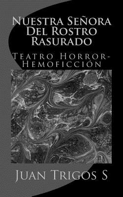 Nuestra Señora Del Rostro Rasurado: Teatro Horror-Hemoficción