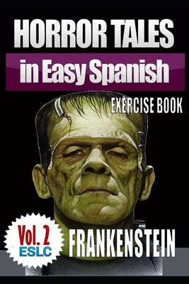 Horror Tales in Easy Spanish Exercise Book 2: "Frankenstein" by Mary Shelley