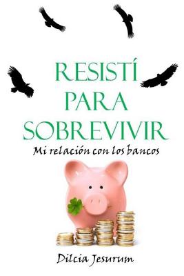 Resisti para sobrevivir: Mi relacion con los bancos