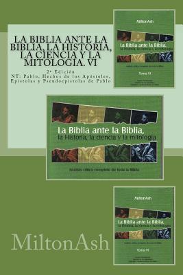 La Biblia ante la Biblia, la Historia, la ciencia y la mitologia: NT: Pablo, Hechos de los Apostoles, Epistolas y pseudoepistolas de Pablo