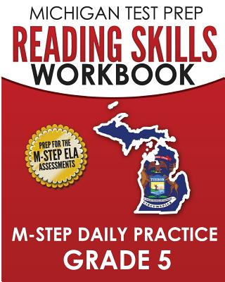 MICHIGAN TEST PREP Reading Skills Workbook M-STEP Daily Practice Grade 5: Preparation for the M-STEP English Language Arts Assessments