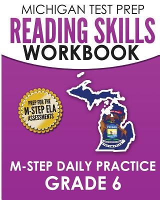 MICHIGAN TEST PREP Reading Skills Workbook M-STEP Daily Practice Grade 6: Preparation for the M-STEP English Language Arts Assessments