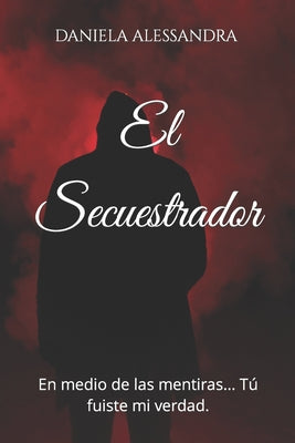 El Secuestrador: En medio de las mentiras... Tú fuiste mi verdad.