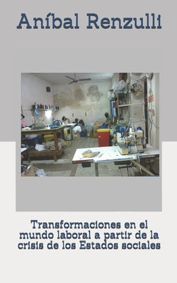 Transformaciones en el mundo laboral a partir de la crisis de los Estados sociales