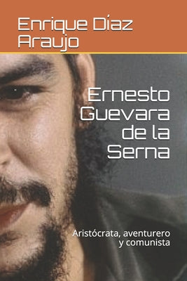 Ernesto Guevara de la Serna: Aristócrata, aventurero y comunista