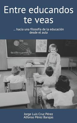 Entre Educandos Te Veas: Hacia Una Filosofía de la Educación Desde El Aula