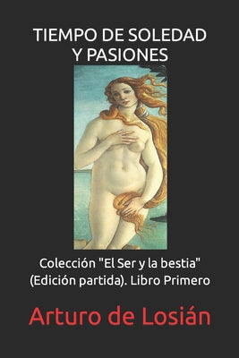 Tiempo de Soledad Y Pasiones: (Edición partida de "El Ser y la bestia). LIBRO PRIMERO