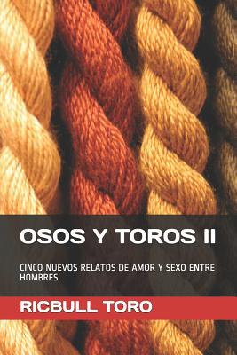 Osos Y Toros II: Cinco Nuevos Relatos de Amor Y Sexo Entre Hombres