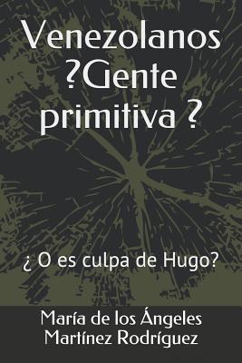 Venezolanos ¿gente Primitiva?: ¿o Es Culpa de Hugo?