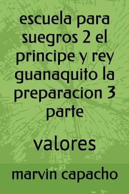 escuela para suegros 2 el principe y rey guanaquito la preparacion 3 parte: valores