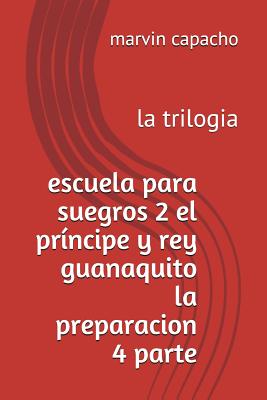 escuela para suegros 2 el príncipe y rey guanaquito la preparacion 4 parte: la trilogia