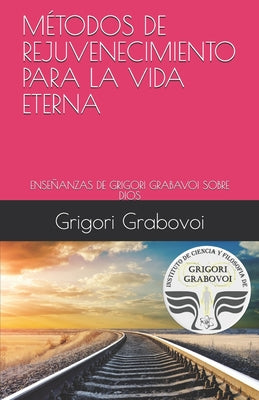 Las Enseñanzas de Grigori Grabovoi Sobre Dios: Métodos de Rejuvenecimiento Para La Vida Eterna