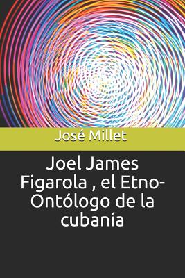 Joel James Figarola, El Etno-Ontólogo de la Cubanía