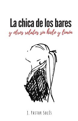 La chica de los bares: y otros relatos sin hielo y limón