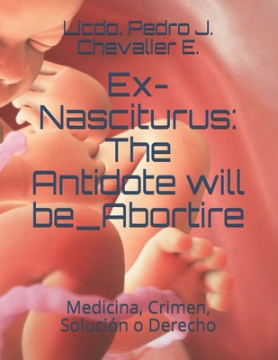 Ex-Nasciturus: The Antidote will be_Abortire: Medicina, Crimen, Solución o Derecho