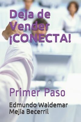 Deja de Vender ¡CONECTA!: Primer Paso