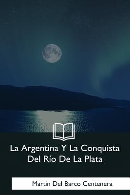 La Argentina Y La Conquista Del Rio De La Plata