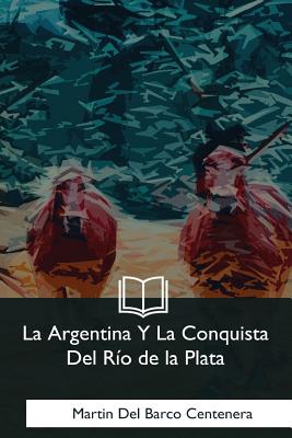 La Argentina Y La Conquista Del Rio de la Plata