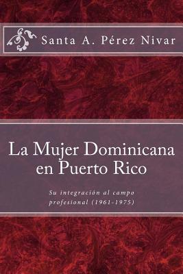 La mujer dominicana en Puerto Rico: Su integración al campo profesional (1961-1975)